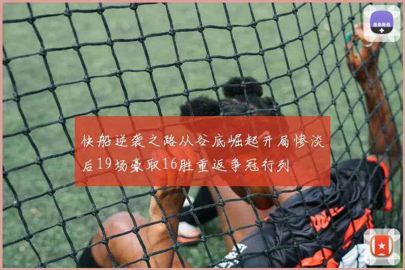 快船逆袭之路从谷底崛起开局惨淡后19场豪取16胜重返争冠行列