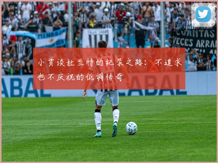 小贾谈杜兰特的纪录之路：不追求也不庆祝的低调传奇