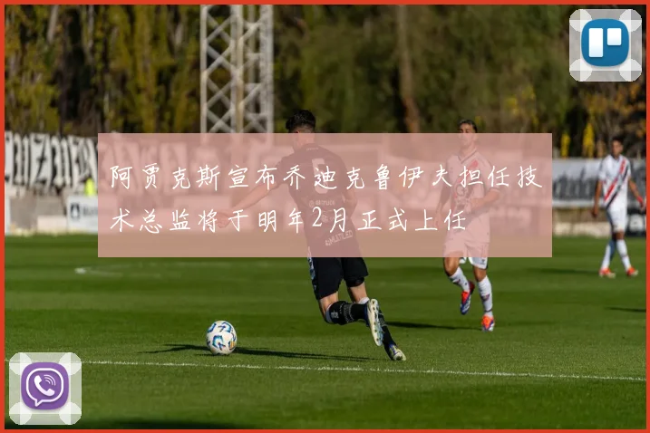 阿贾克斯宣布乔迪克鲁伊夫担任技术总监将于明年2月正式上任