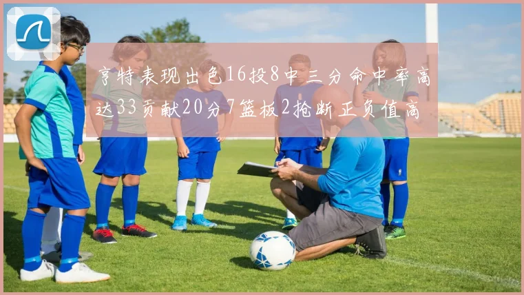 亨特表现出色16投8中三分命中率高达33贡献20分7篮板2抢断正负值高达19